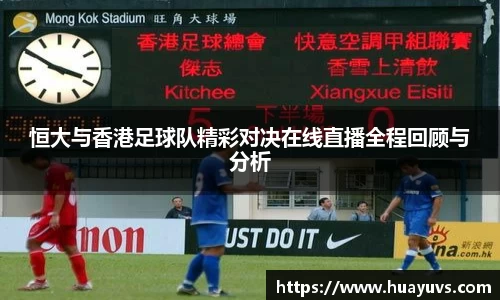 恒大与香港足球队精彩对决在线直播全程回顾与分析