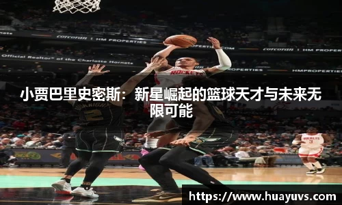 小贾巴里史密斯:新星崛起的篮球天才与未来无限可能